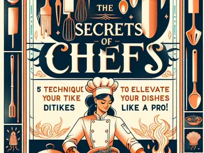 Les Secrets des Chefs : 5 Techniques pour Sublimer Vos Plats Comme un Pro !